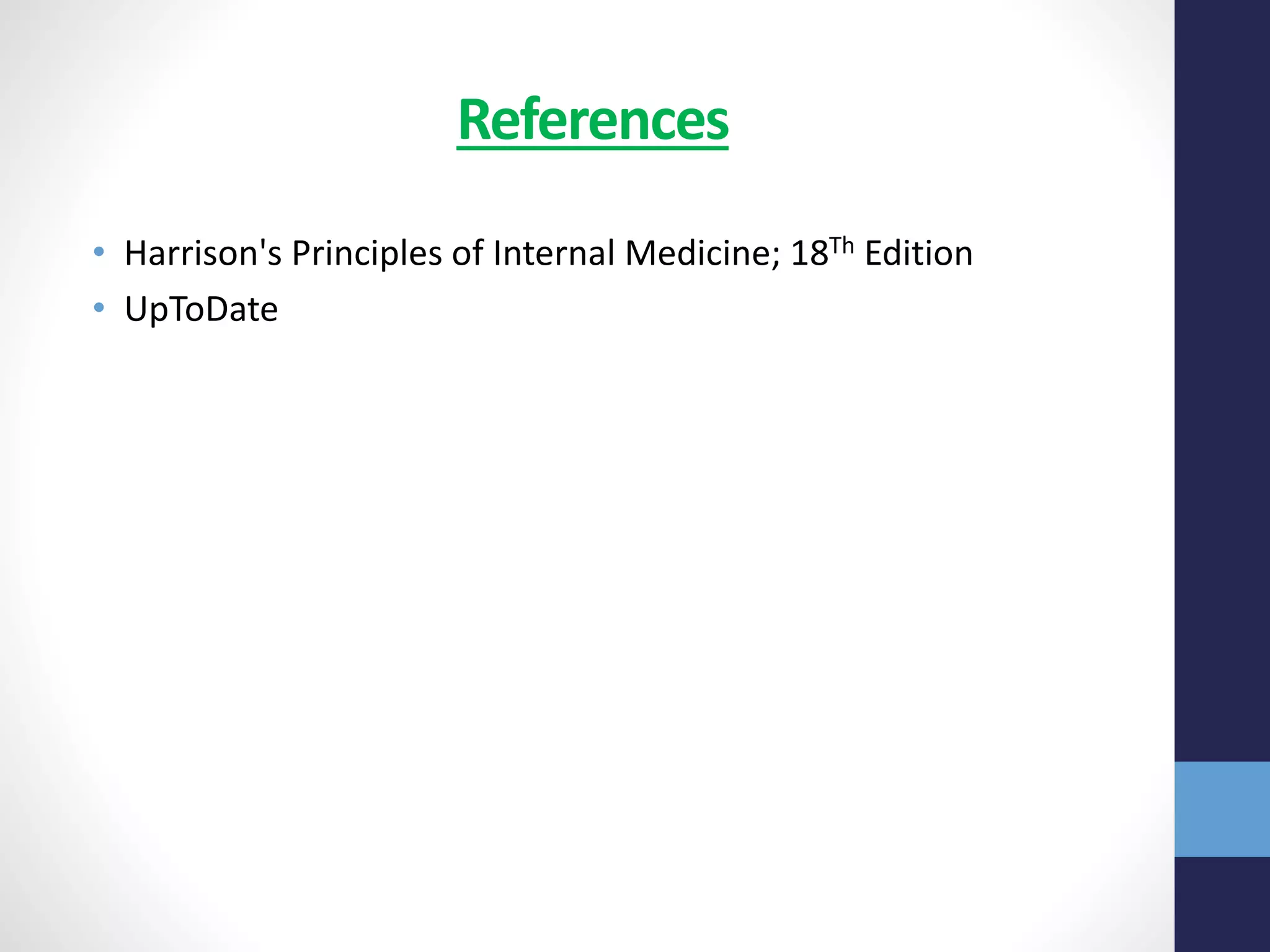 References
• Harrison's Principles of Internal Medicine; 18Th Edition
• UpToDate
 