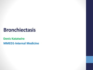 Bronchiectasis
Denis Katatwire
MMED1-Internal Medicine
 