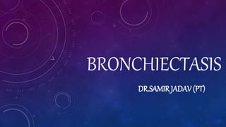 BRONCHIECTASIS
DR.SAMIRJADAV (PT)
 