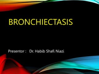 BRONCHIECTASIS
Presentor : Dr. Habib Shafi Niazi
1401
 