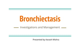 Bronchiectasis
Investigations and Management
Presented by Aavash Mishra
 