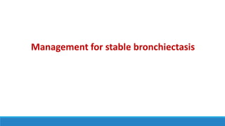 Management for stable bronchiectasis
 