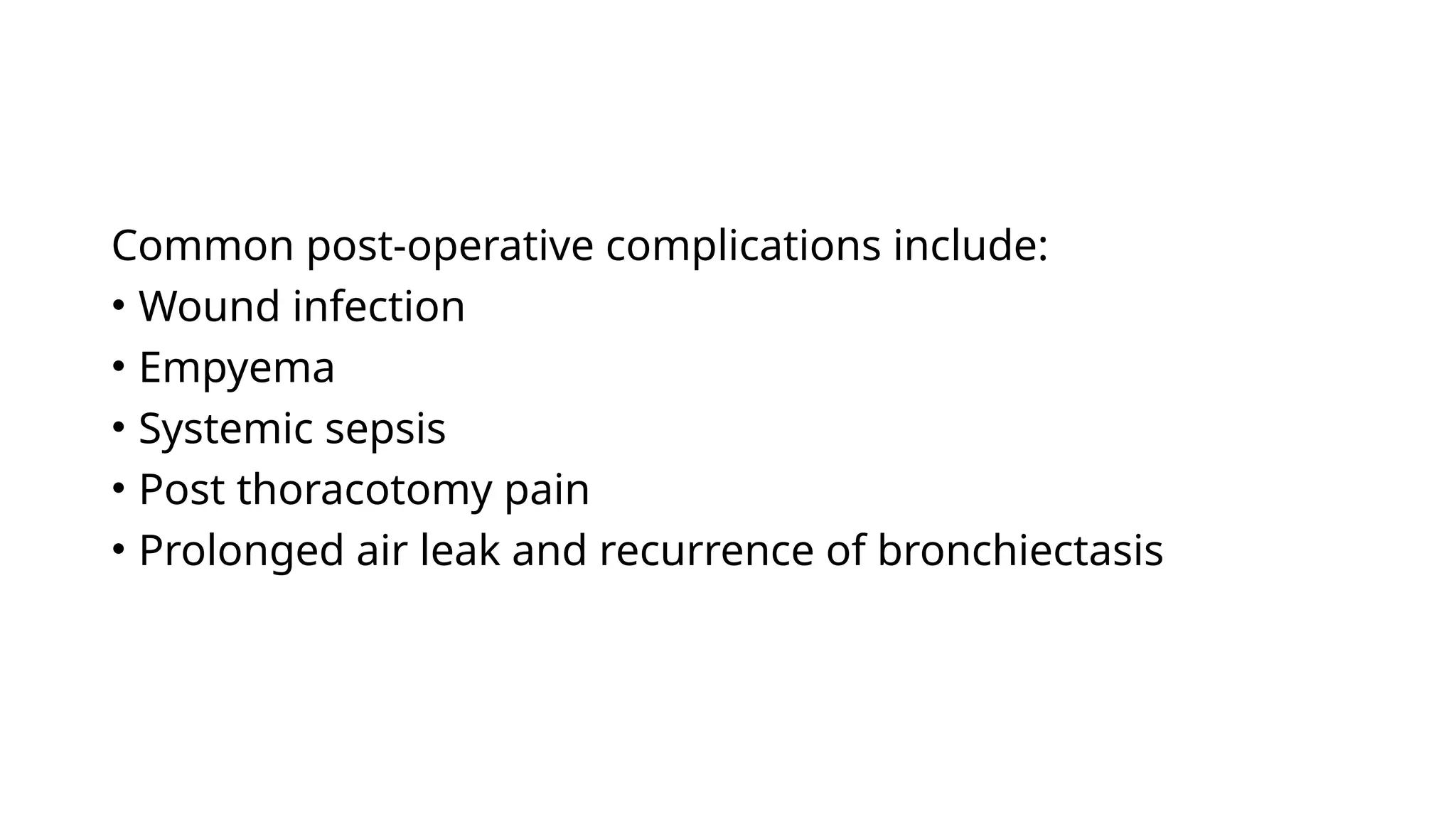 Common post-operative complications include:
• Wound infection
• Empyema
• Systemic sepsis
• Post thoracotomy pain
• Prolonged air leak and recurrence of bronchiectasis
 