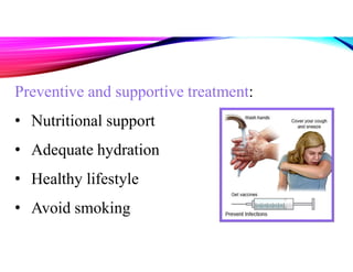 Preventive and supportive treatment:
• Nutritional support
• Adequate hydration
• Healthy lifestyle
• Avoid smoking
 