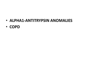 • ALPHA1-ANTITRYPSIN ANOMALIES
• COPD
 