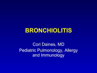 BRONCHIOLITIS Cori Daines, MD Pediatric Pulmonology, Allergy and Immunology 