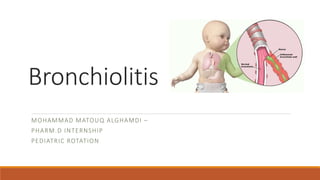 Bronchiolitis
MOHAMMAD MATOUQ ALGHAMDI –
PHARM.D INTERNSHIP
PEDIATRIC ROTATION
 