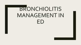 BRONCHIOLITIS
MANAGEMENT IN
ED
 