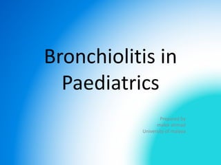 Bronchiolitis in
Paediatrics
Prepared by
malek ahmad
University of malaya
 