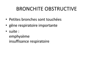 BRONCHITE OBSTRUCTIVE
• Petites bronches sont touchées
• gêne respiratoire importante
• suite :
emphysème
insuffisance respiratoire
 