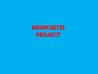 Bronchitis
 Project
 