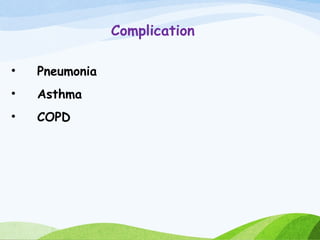 Complication
• Pneumonia
• Asthma
• COPD
 