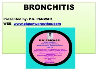 BRONCHITIS
Presented by- P.K. PANWAR
WEB- www.pkpanwarauthor.com
 