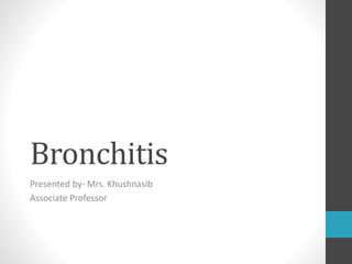 Bronchitis
Presented by- Mrs. Khushnasib
Associate Professor
 