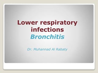 Lower respiratory
infections
Bronchitis
Dr. Muhannad Al Rabaty
 