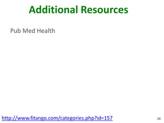 Additional Resources
   Pub Med Health




http://www.fitango.com/categories.php?id=157   14
 