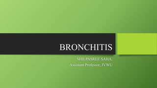 BRONCHITIS
SHILPASREE SAHA,
Assistant Professor, JVWU
 
