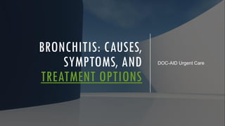 BRONCHITIS: CAUSES,
SYMPTOMS, AND
TREATMENT OPTIONS
DOC-AID Urgent Care
 