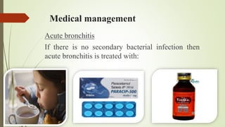 Medical management
Acute bronchitis
If there is no secondary bacterial infection then
acute bronchitis is treated with:
 