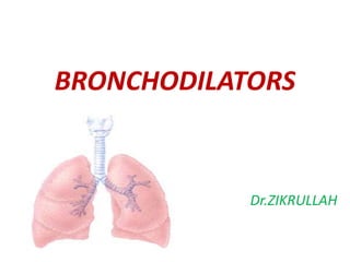 BRONCHODILATORS
Dr.ZIKRULLAH
 