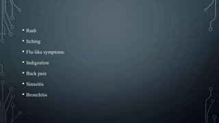 • Rash
• Itching
• Flu-like symptoms
• Indigestion
• Back pain
• Sinusitis
• Bronchitis
 