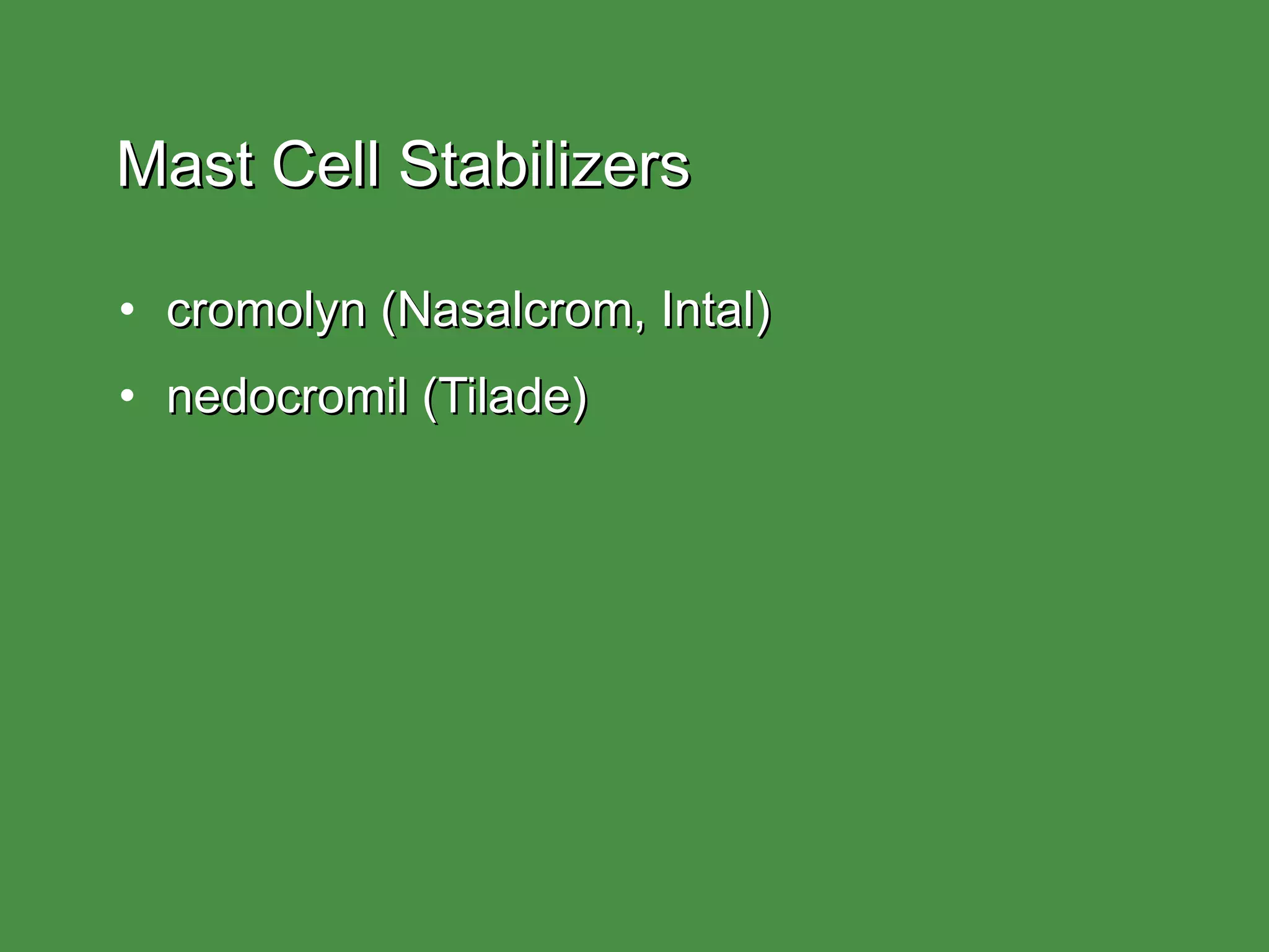Mast Cell Stabilizers cromolyn (Nasalcrom, Intal) nedocromil (Tilade) 