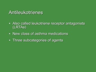 Antileukotrienes Also called leukotriene receptor antagonists (LRTAs) New class of asthma medications Three subcategories of agents 