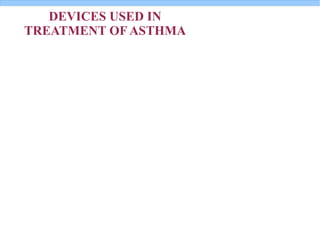 DEVICES USED IN
TREATMENT OF ASTHMA
 