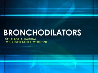 DR. FIROZ A HAKKIM
MD RESPIRATORY MEDICINE
BRONCHODILATORS
 