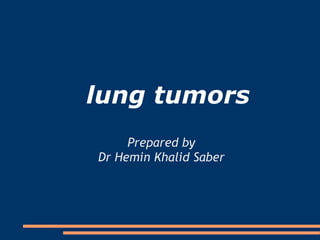 lung tumors
Prepared by
Dr Hemin Khalid Saber
 