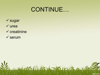 CONTINUE…
 sugar
 urea
 creatinine
 serum
 
