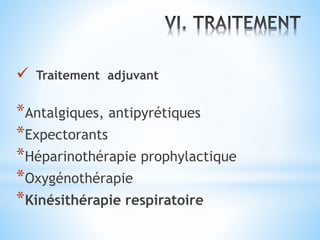  Traitement adjuvant
*Antalgiques, antipyrétiques
*Expectorants
*Héparinothérapie prophylactique
*Oxygénothérapie
*Kinésithérapie respiratoire
 
