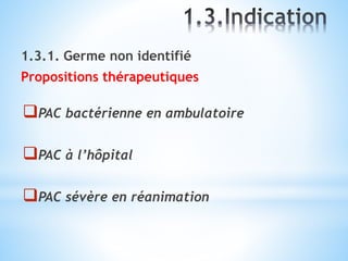 1.3.1. Germe non identifié
Propositions thérapeutiques
PAC bactérienne en ambulatoire
PAC à l’hôpital
PAC sévère en réanimation
 