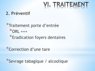 2. Préventif
*Traitement porte d’entrée
*ORL +++
*Eradication foyers dentaires
*Correction d’une tare
*Sevrage tabagique / alcoolique
 
