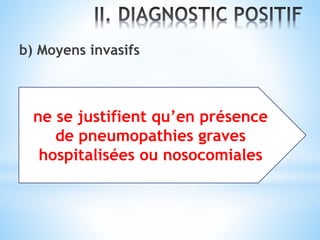 b) Moyens invasifs
ne se justifient qu’en présence
de pneumopathies graves
hospitalisées ou nosocomiales
 