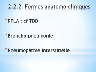 *PFLA : cf TDD
*Broncho-pneumonie
*Pneumopathie interstitielle
 