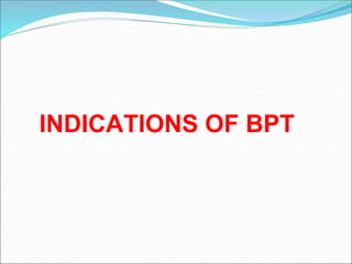 INDICATIONS OF BPT
 