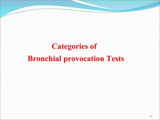 21
Categories of
Bronchial provocation Tests
 