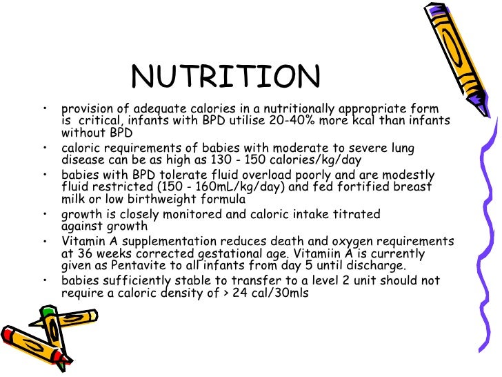 NUTRITIONâ¢   provision of adequate calories in a nutritionally appropriate form    isÂ  critical, infants with BPD utilise ...