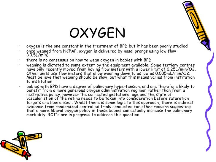 OXYGENâ¢   oxygen is the one constant in the treatment of BPD but it has been poorly studiedâ¢   once weaned from NCPAP, oxy...