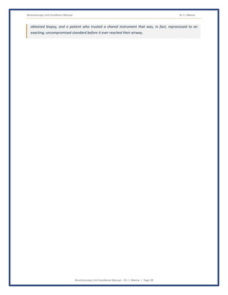 Bronchoscopy Unit Excellence Manual Dr J L Meena
Bronchoscopy Unit Excellence Manual – Dr J L Meena | Page 28
obtained biopsy, and a patient who trusted a shared instrument that was, in fact, reprocessed to an
exacting, uncompromised standard before it ever reached their airway.
 