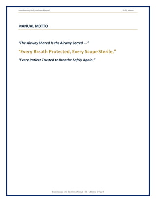 Bronchoscopy Unit Excellence Manual Dr J L Meena
Bronchoscopy Unit Excellence Manual – Dr J L Meena | Page 9
MANUAL MOTTO
“The Airway Shared Is the Airway Sacred —”
“Every Breath Protected, Every Scope Sterile,”
“Every Patient Trusted to Breathe Safely Again.”
 