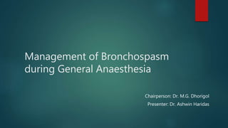 Management of Bronchospasm
during General Anaesthesia
Chairperson: Dr. M.G. Dhorigol
Presenter: Dr. Ashwin Haridas
 