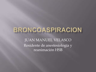 JUAN MANUEL VELASCO
Residente de anestesiología y
     reanimación HSB
 