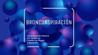 BRONCOASPIRACIÓN
Universidad de Panamá
Est. Liz Barrios
Catedra de Cirugia
X Semestre
 
