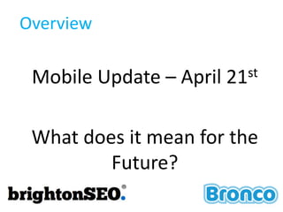 Overview
Mobile Update – April 21st
What does it mean for the
Future?
 