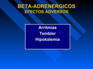 Arritmias
Temblor
Hipokalemia
BETA-ADRENERGICOSBETA-ADRENERGICOS
EFECTOS ADVERSOSEFECTOS ADVERSOS
 