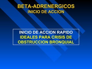 INICIO DE ACCION RAPIDO
IDEALES PARA CRISIS DE
OBSTRUCCION BRONQUIAL
BETA-ADRENERGICOSBETA-ADRENERGICOS
INICIO DE ACCIONINICIO DE ACCION
 