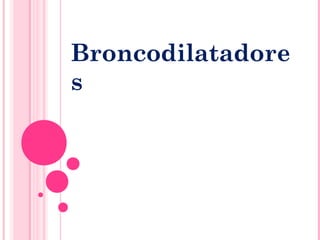 Broncodilatadore
s
 