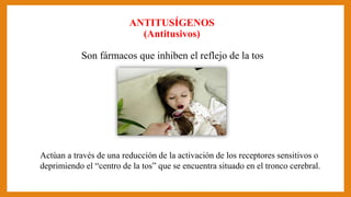 ANTITUSÍGENOS
(Antitusivos)
Son fármacos que inhiben el reflejo de la tos
Actúan a través de una reducción de la activació...